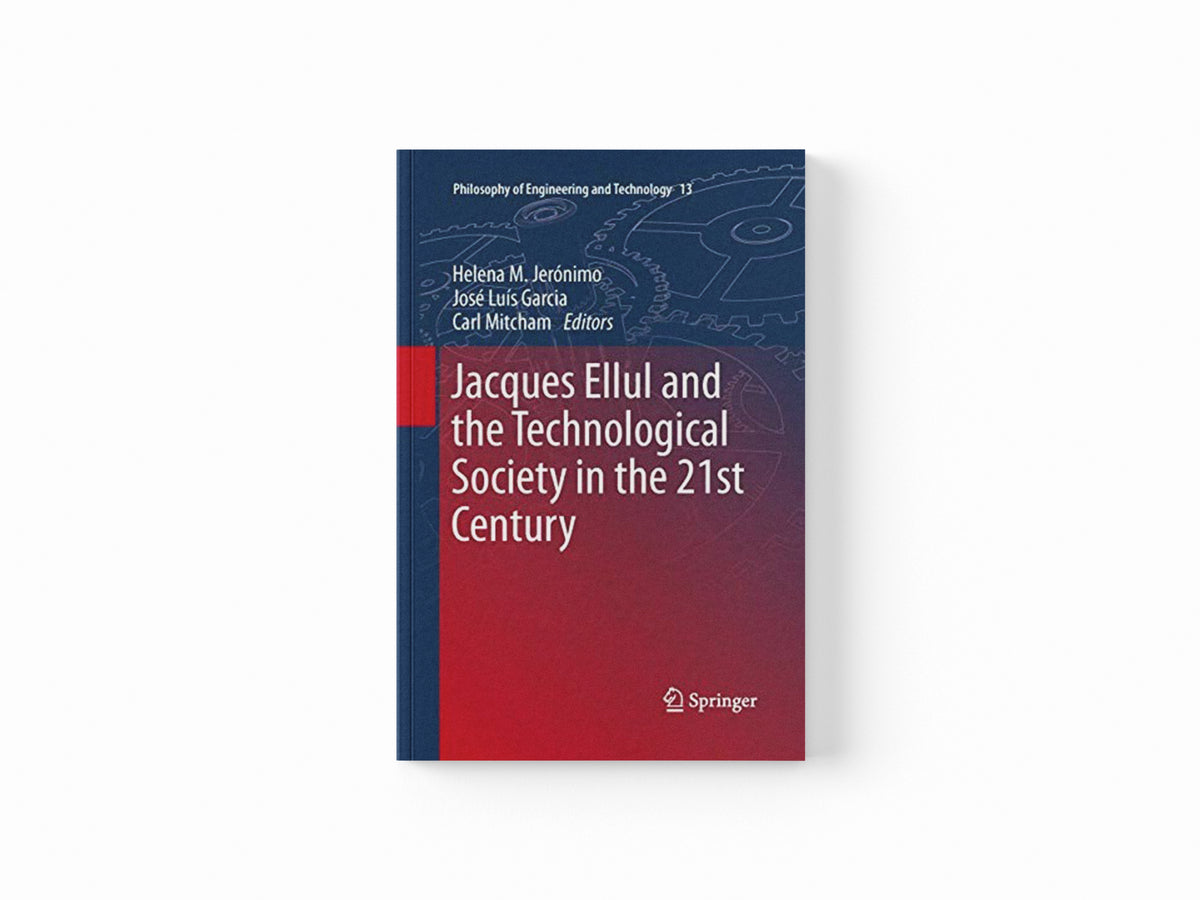 Jacques Ellul and the Technological Society in the 21st Century; 9789400796935