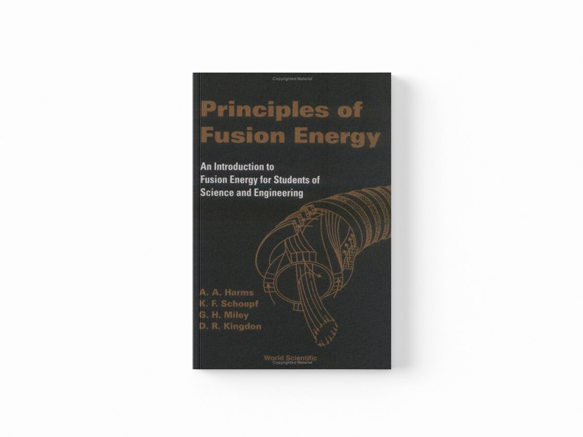 Principles Of Fusion Energy: An Introduction To Fusion Energy For Students Of Science And Engineering by Archie A  Harms; Klaus F  Schoepf; George H  Miley; Dave R  Kingdon; 9789812380333